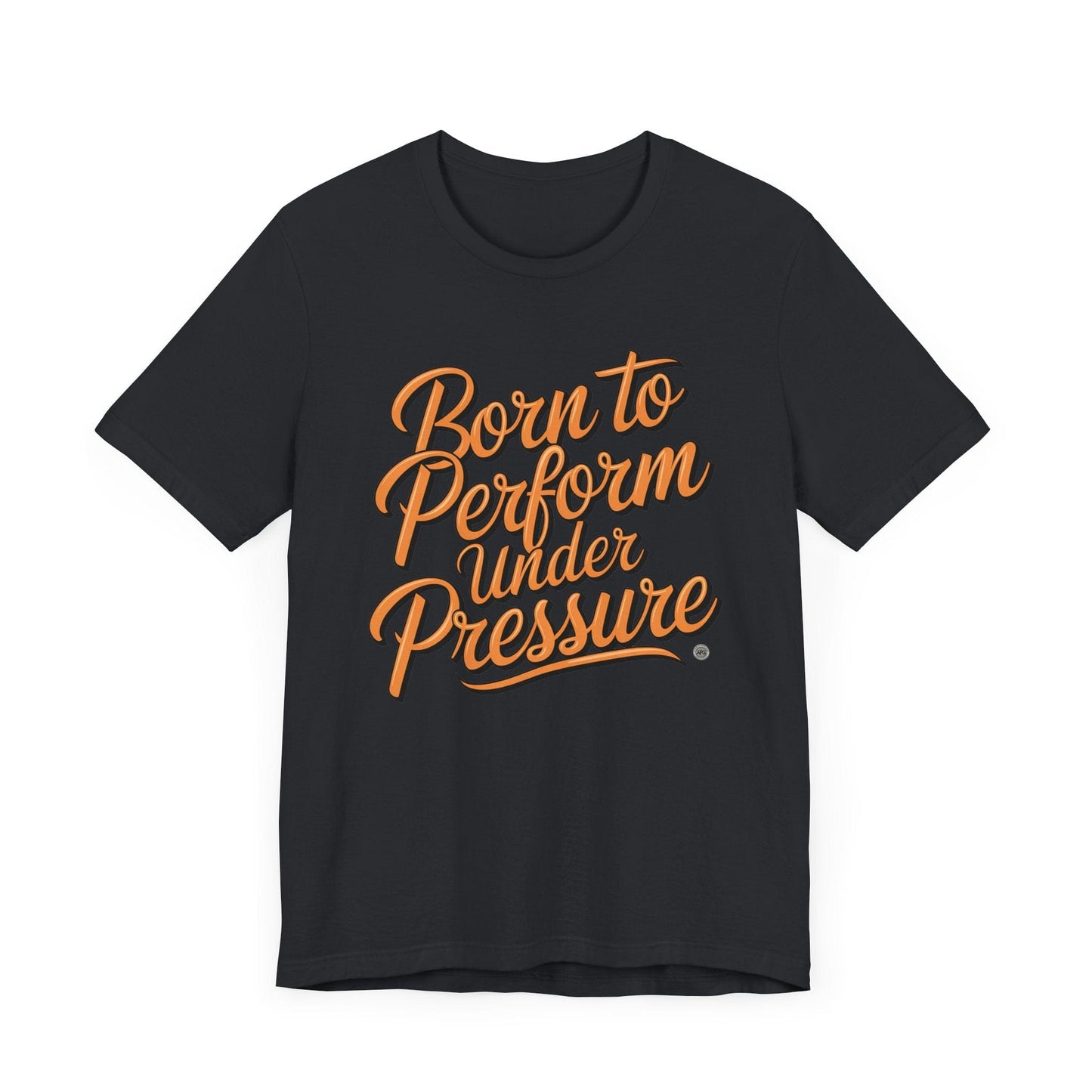 T-Shirt Born to Perform Under Pressure Performance Tee