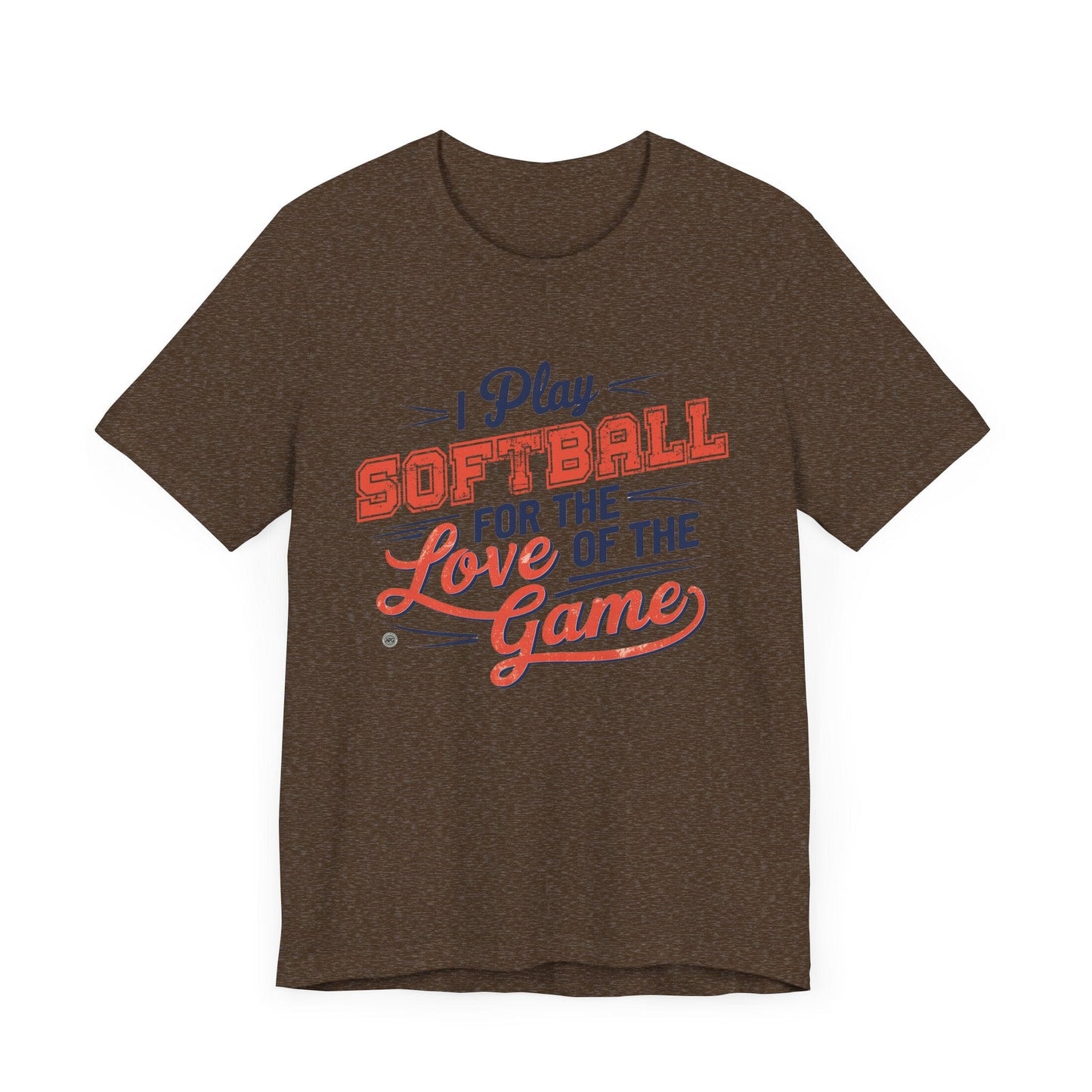 T-Shirt Softball Tee - I Play Softball For The Love of the Game