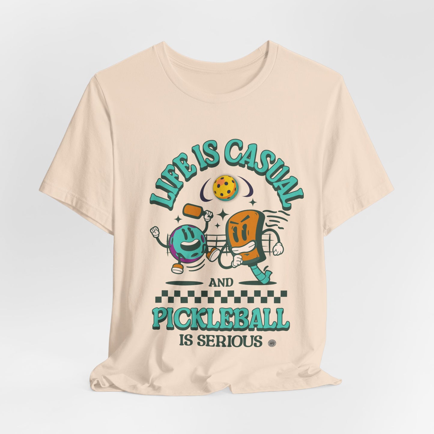 Life is Casual and Pickleball is Serious Tee