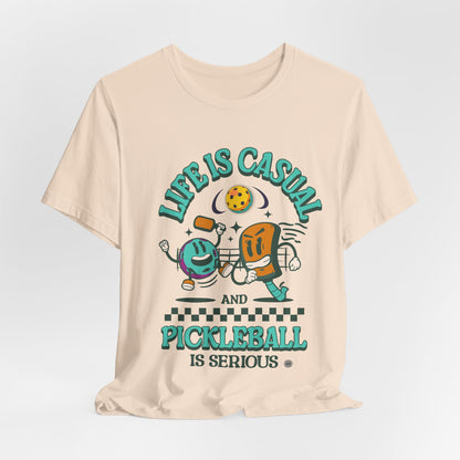 Life is Casual and Pickleball is Serious Tee