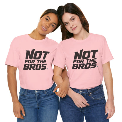 Not for the Bros T-Shirt — Feminist Statement Tee