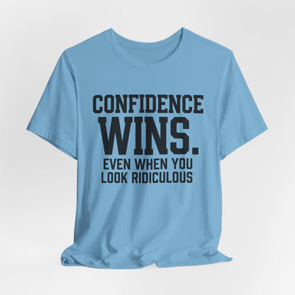 Confidence Wins Tee — “Confidence Wins Even When You Look Ridiculous”
