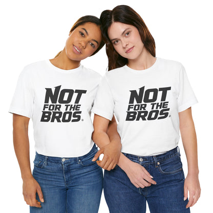 Not for the Bros T-Shirt — Feminist Statement Tee
