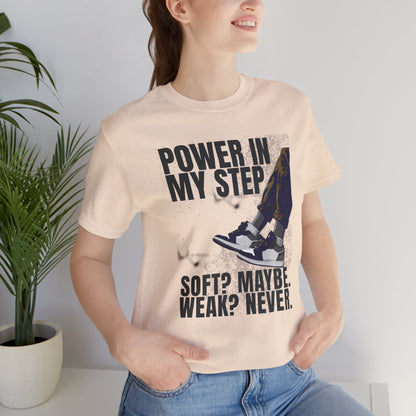 Power In My Step Graphic Tee | Soft? Maybe. Weak? Never.