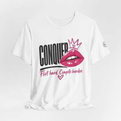 Conquer Flirt Hard Compete Harder Tee