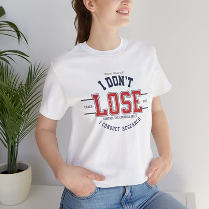 I Don’t Lose, I Conduct Research Tee