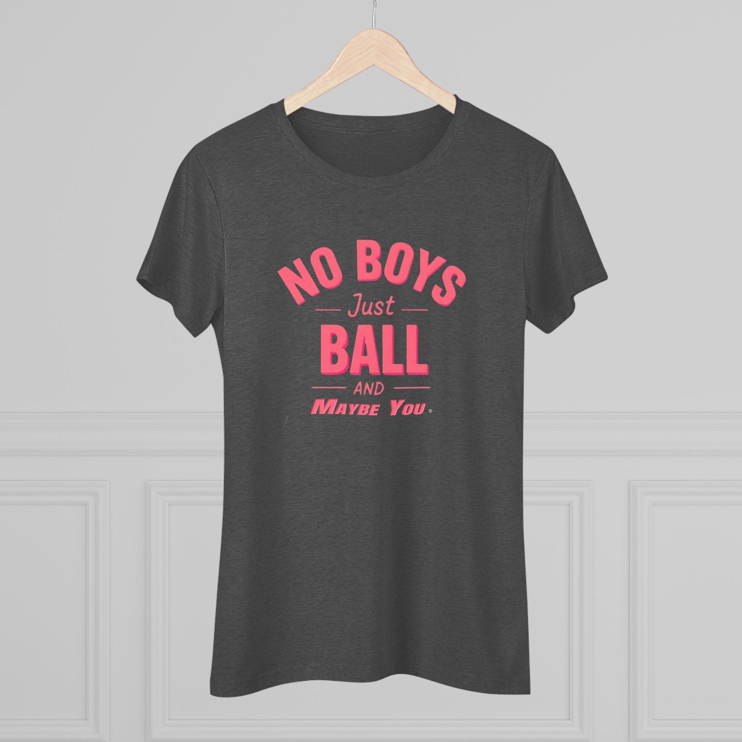 No Boys. Just Ball …& Maybe You - Tri-blend Tee