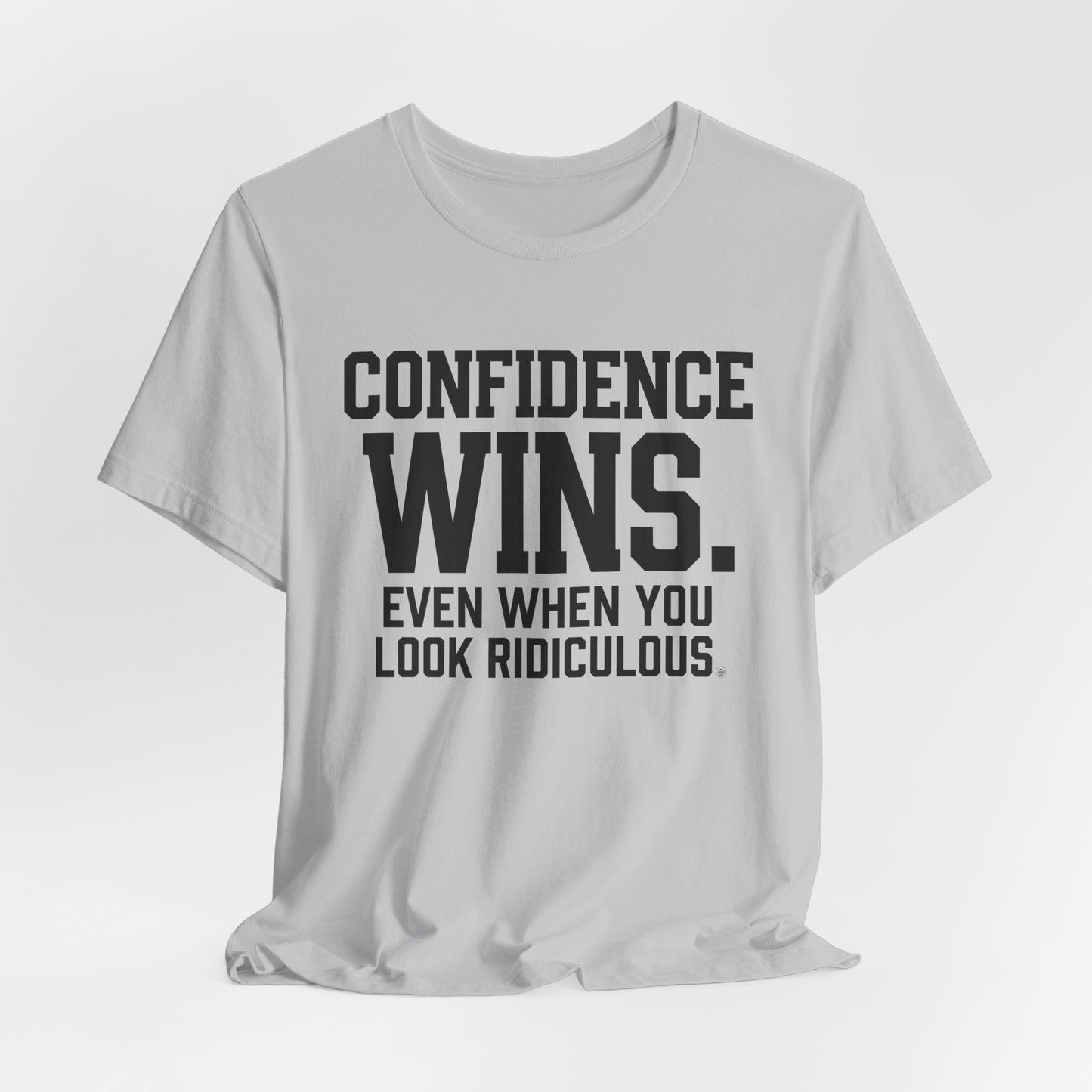 Confidence Wins Tee — “Confidence Wins Even When You Look Ridiculous”