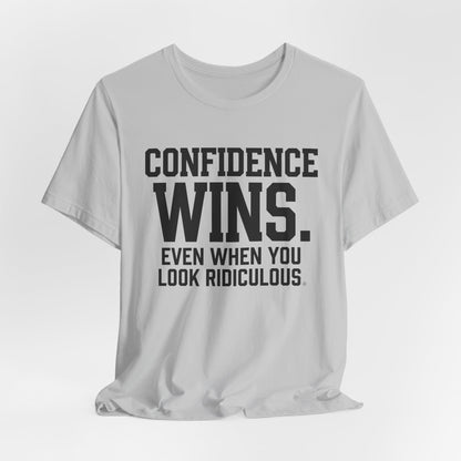 Confidence Wins Tee — “Confidence Wins Even When You Look Ridiculous”