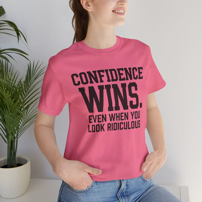 Confidence Wins Tee — “Confidence Wins Even When You Look Ridiculous”