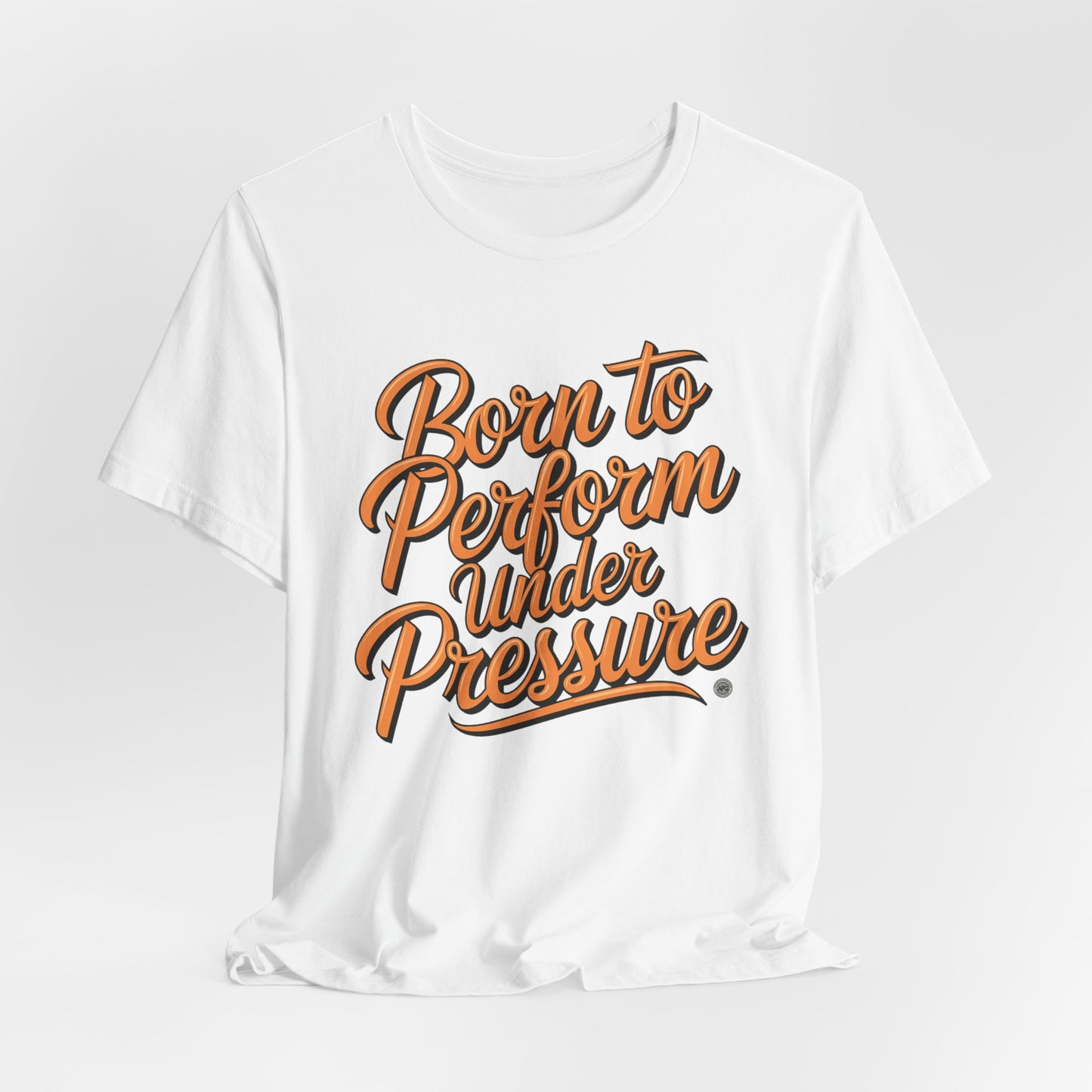 Born to Perform Under Pressure Tee
