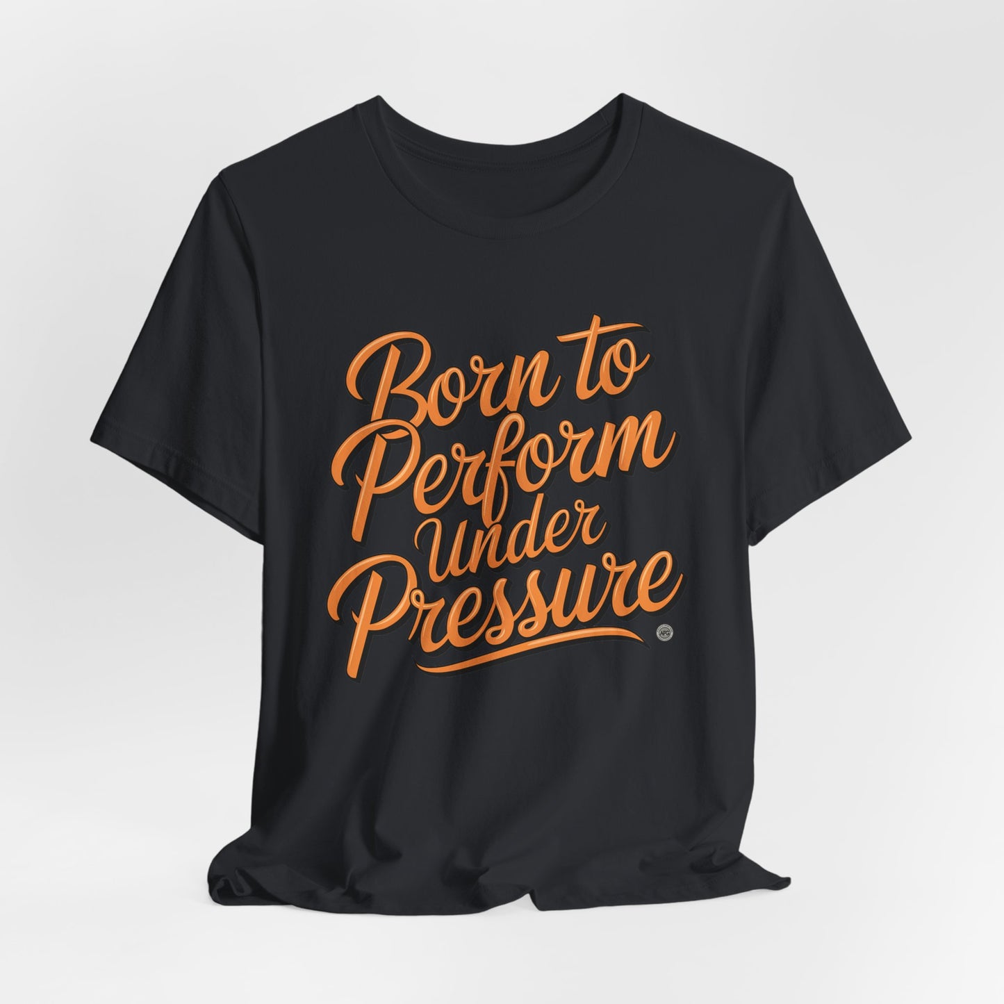 Born to Perform Under Pressure Tee