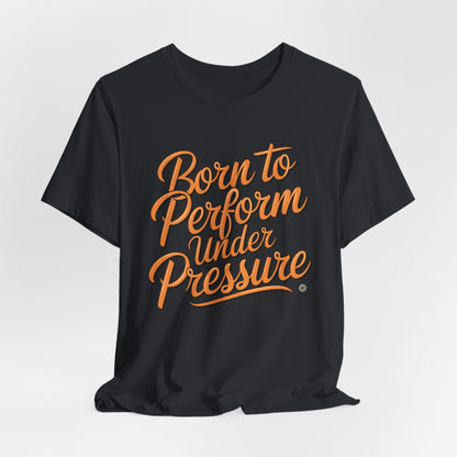 Born to Perform Under Pressure Tee