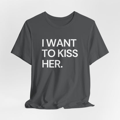 I Want To Kiss Her Tee