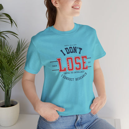 I Don’t Lose, I Conduct Research Tee