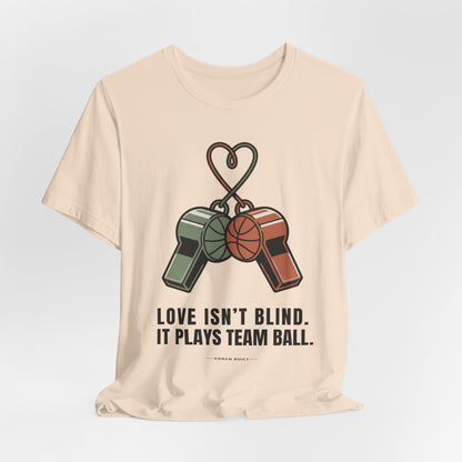 Love Isn’t Blind. It Plays Team Ball Tee