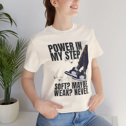 Power In My Step Graphic Tee | Soft? Maybe. Weak? Never.