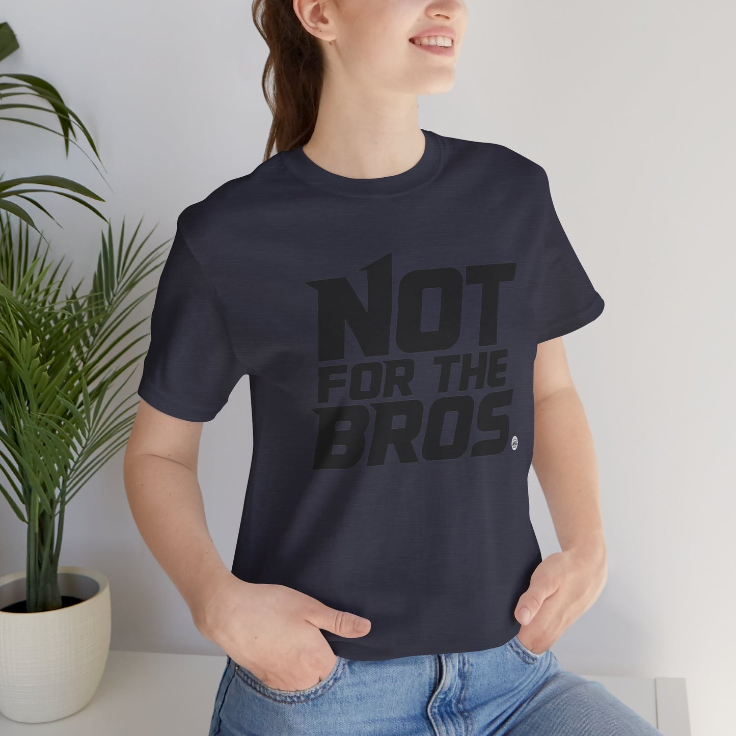 Not for the Bros T-Shirt — Feminist Statement Tee