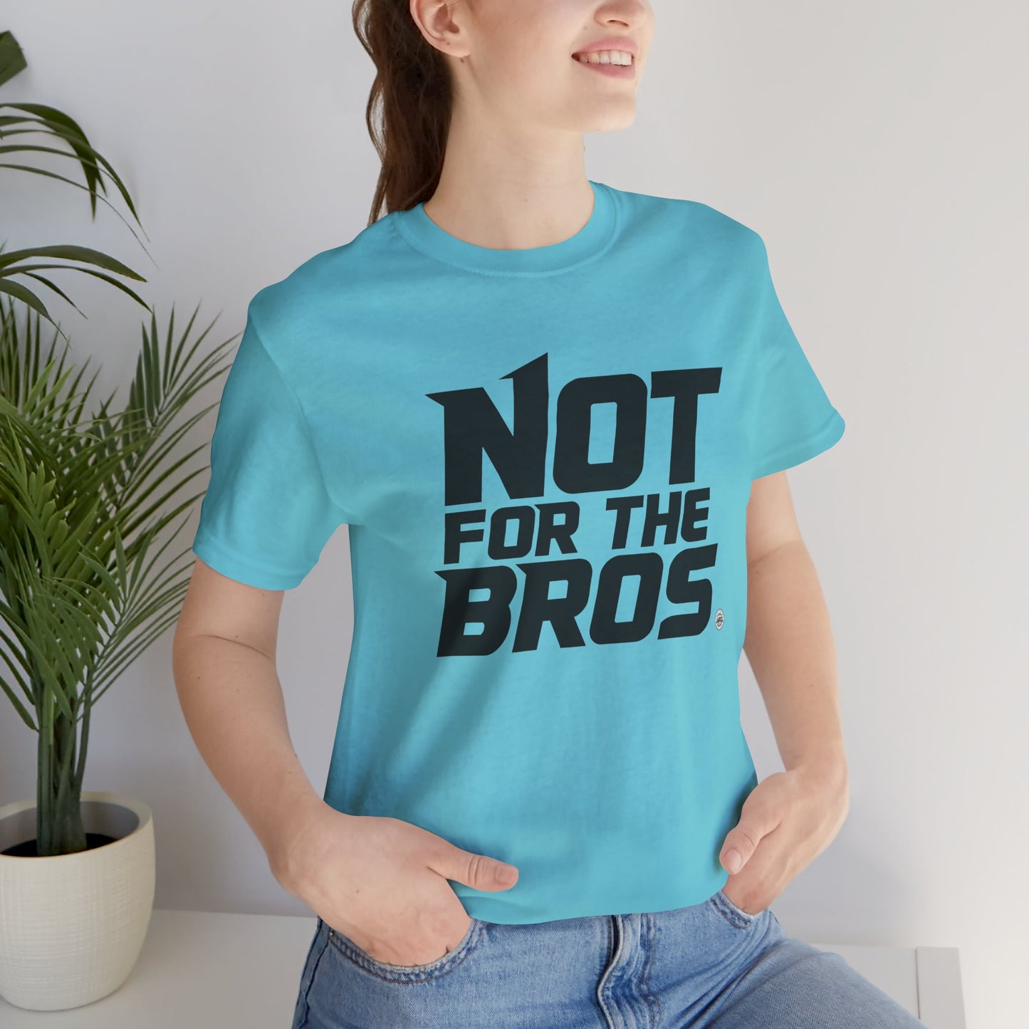 Not for the Bros T-Shirt — Feminist Statement Tee
