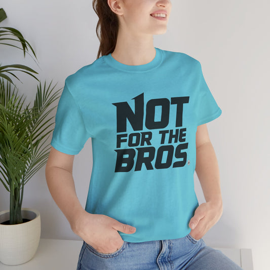 Not for the Bros T-Shirt — Feminist Statement Tee
