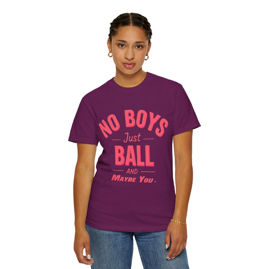 Unisex T-shirt - 'No Boys just Ball and Maybe You'