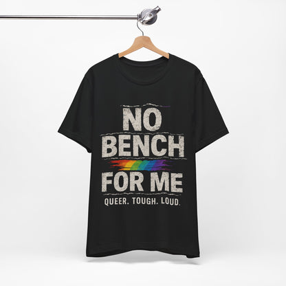 Queer Tough Loud Graphic T-Shirt — "no bench for me"