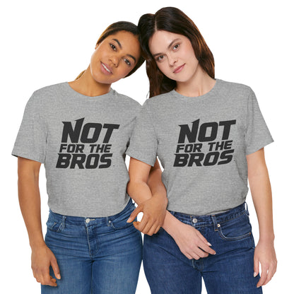 Not for the Bros T-Shirt — Feminist Statement Tee