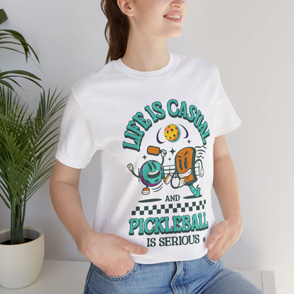Life is Casual and Pickleball is Serious Tee