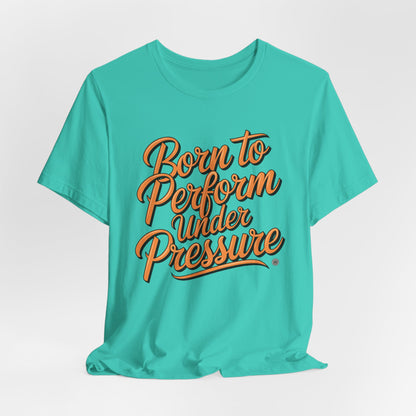 Born to Perform Under Pressure Tee