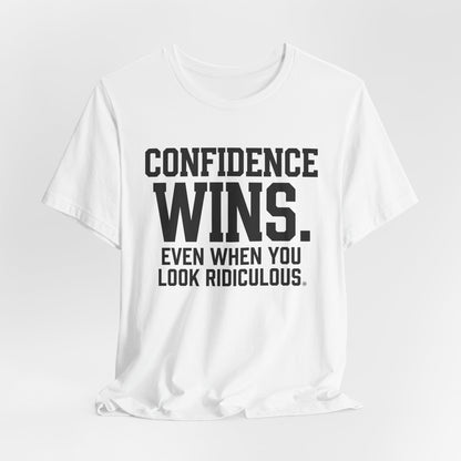 Confidence Wins Tee — “Confidence Wins Even When You Look Ridiculous”