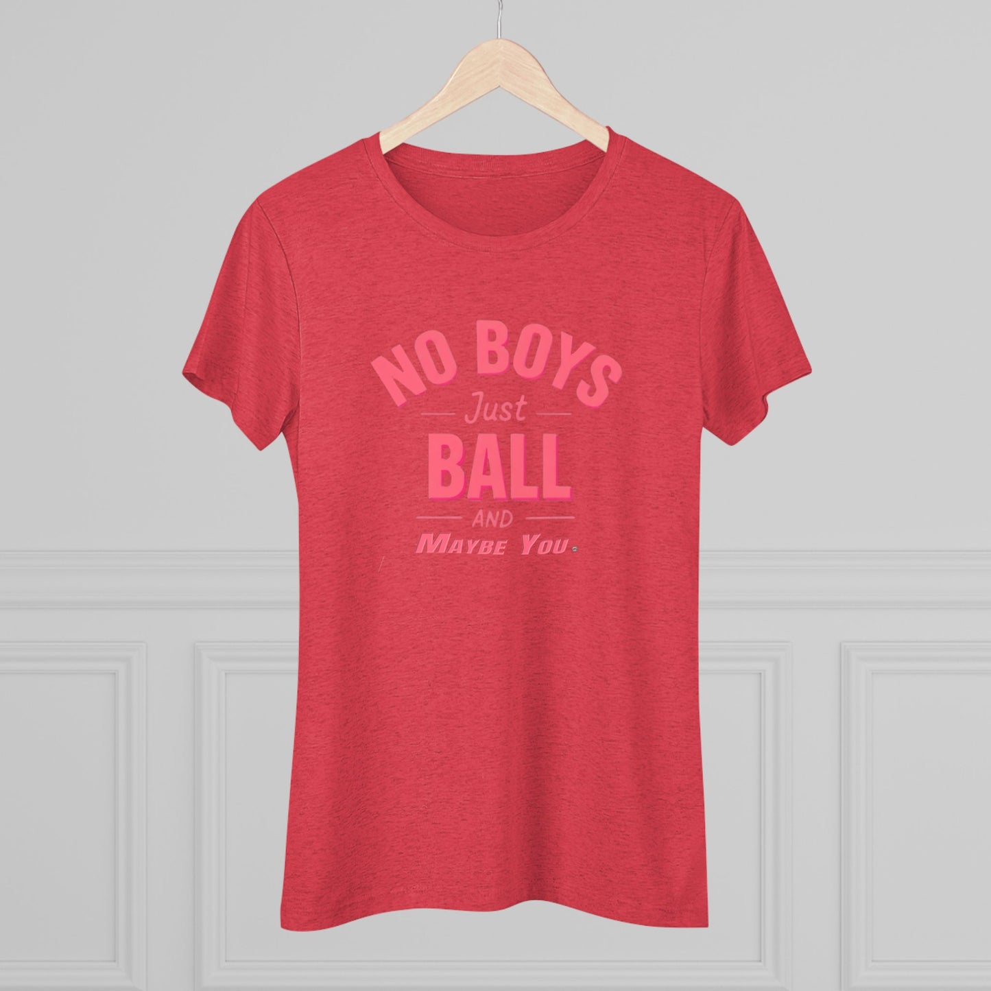 No Boys. Just Ball …& Maybe You - Tri-blend Tee