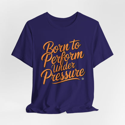 Born to Perform Under Pressure Tee