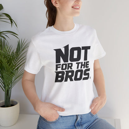 Not for the Bros T-Shirt — Feminist Statement Tee