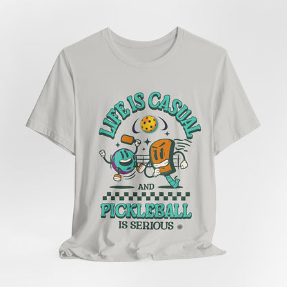 Life is Casual and Pickleball is Serious Tee