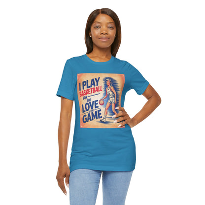 Basketball Tee - I Play Basketball For The Love of the Game T-Shirt