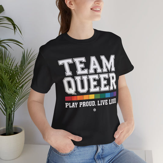 Unisex Tee - "Team Queer - Play Proud Live Loud"