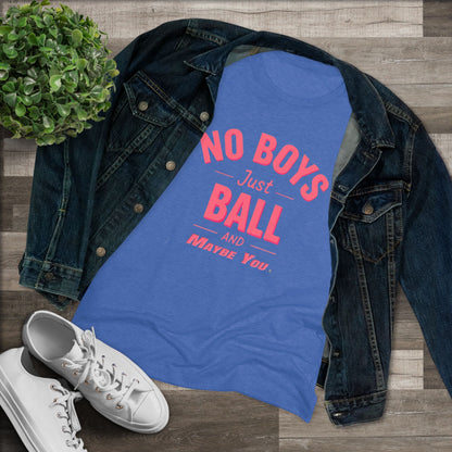 No Boys. Just Ball …& Maybe You - Tri-blend Tee