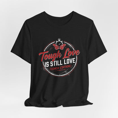 Tough Love Is Still Love (Coach Edition) Tee