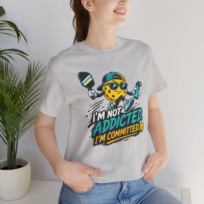 I’m Not Addicted. I’m Committed. Pickleball Tee
