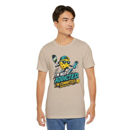 I’m Not Addicted. I’m Committed. Pickleball Tee