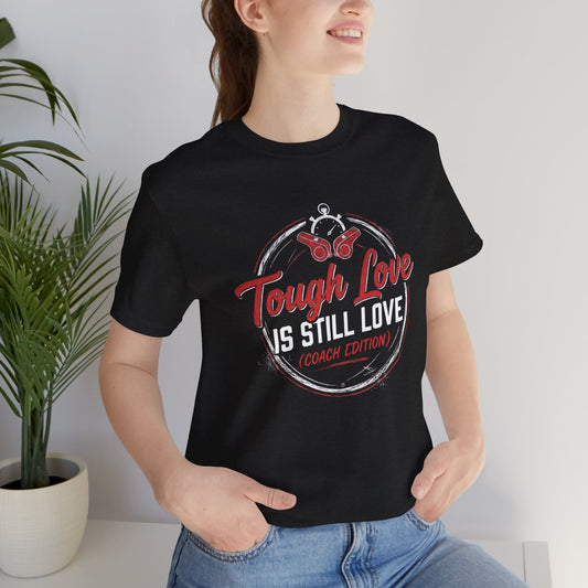 Tough Love Is Still Love (Coach Edition) Tee