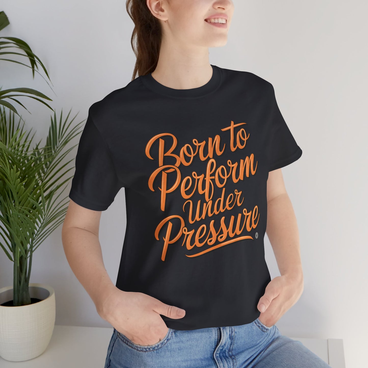 Born to Perform Under Pressure Tee