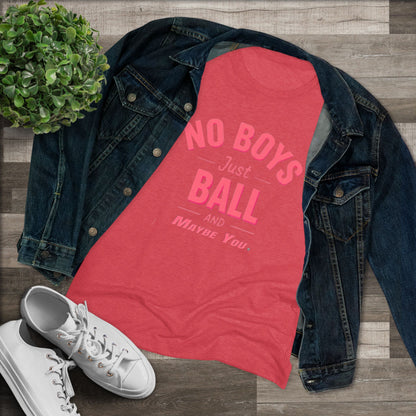 No Boys. Just Ball …& Maybe You - Tri-blend Tee