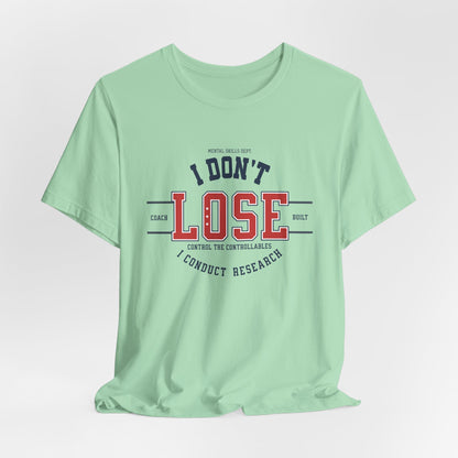 I Don’t Lose, I Conduct Research Tee