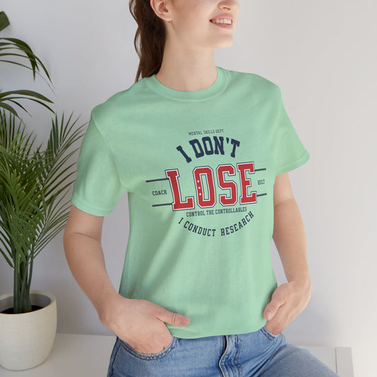 I Don’t Lose, I Conduct Research Tee