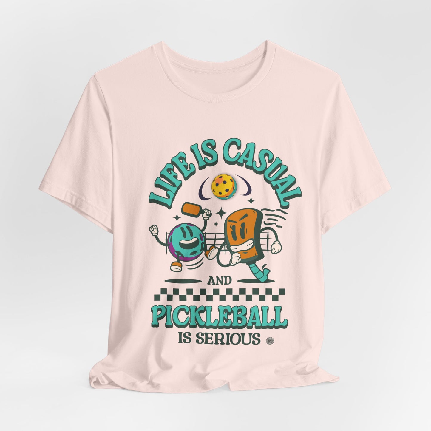 Life is Casual and Pickleball is Serious Tee