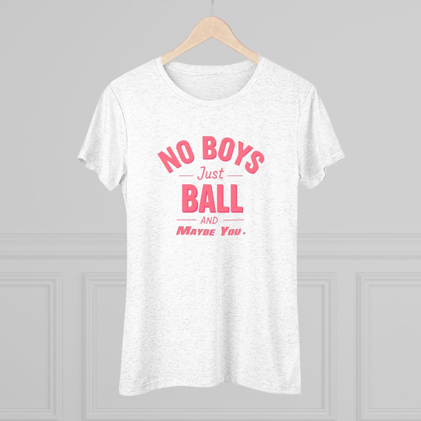 No Boys. Just Ball …& Maybe You - Tri-blend Tee