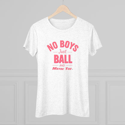 No Boys. Just Ball …& Maybe You - Tri-blend Tee