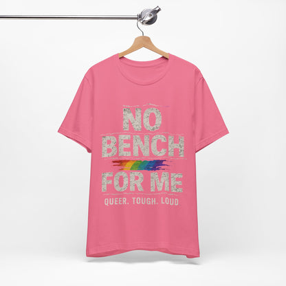 Queer Tough Loud Graphic T-Shirt — "no bench for me"