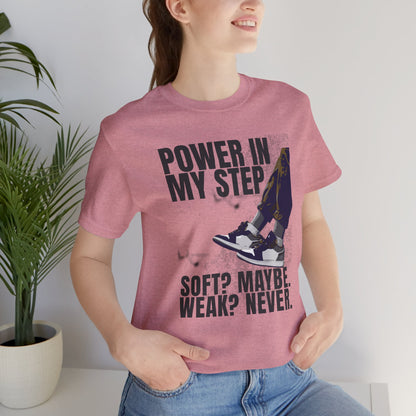 Power In My Step Graphic Tee | Soft? Maybe. Weak? Never.